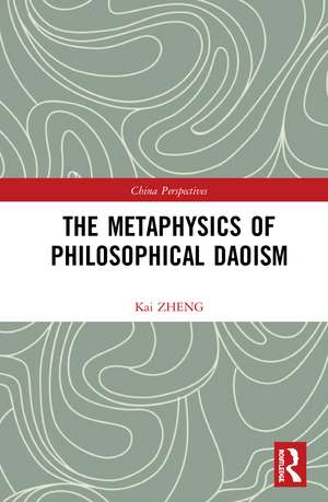 The Metaphysics of Philosophical Daoism de Kai Zheng