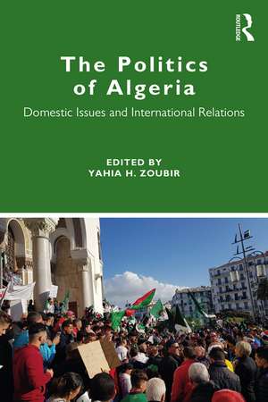 The Politics of Algeria: Domestic Issues and International Relations de Yahia H. Zoubir