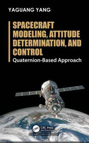 Spacecraft Modeling, Attitude Determination, and Control: Quaternion-Based Approach de Yaguang Yang