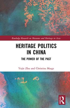 Heritage Politics in China: The Power of the Past de Yujie Zhu