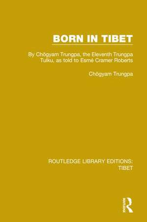 Born in Tibet: By Chögyam Trungpa, the Eleventh Trungpa Tulku, as told to Esmé Cramer Roberts de Chögyam Trungpa