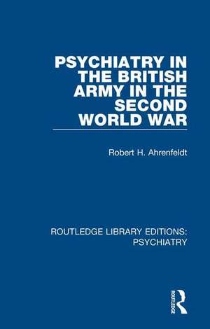 Psychiatry in the British Army in the Second World War de Robert H. Ahrenfeldt