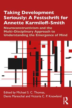 Taking Development Seriously A Festschrift for Annette Karmiloff-Smith: Neuroconstructivism and the Multi-Disciplinary Approach to Understanding the Emergence of Mind de Michael S. C. Thomas