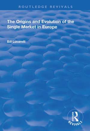 The Origins and Evolution of the Single Market in Europe de Bill Lucarelli