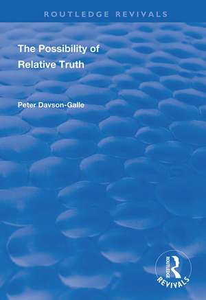 The Possibility of Relative Truth: An Examination of the Possibility of Truth Relativism Within Coherence and Correspondence Host Theories of Truth de Peter Davson-Galle