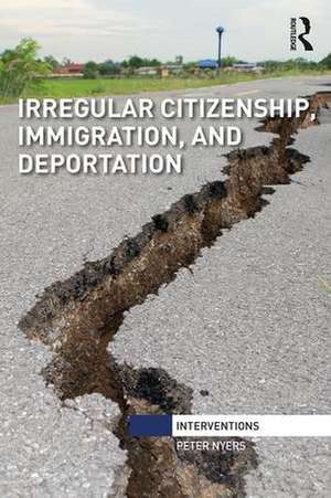 Irregular Citizenship, Immigration, and Deportation de Peter Nyers