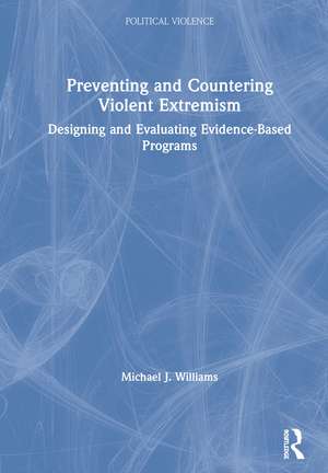 Preventing and Countering Violent Extremism: Designing and Evaluating Evidence-Based Programs de Michael J. Williams