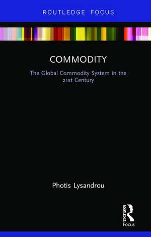 Commodity: The Global Commodity System in the 21st Century de Photis Lysandrou