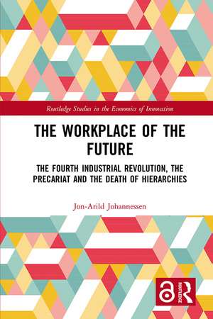 The Workplace of the Future: The Fourth Industrial Revolution, the Precariat and the Death of Hierarchies de Jon-Arild Johannessen