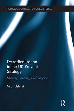 De-Radicalisation in the UK Prevent Strategy: Security, Identity and Religion de M. S. Elshimi