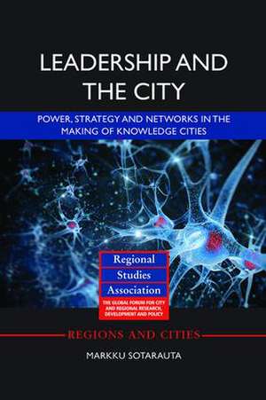 Leadership and the City: Power, strategy and networks in the making of knowledge cities de Markku Sotarauta