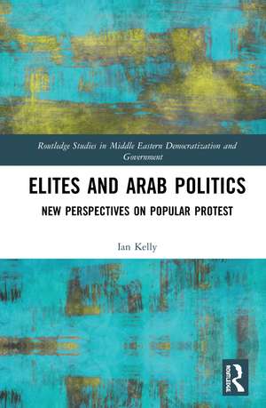 Elites and Arab Politics: New Perspectives on Popular Protest de Ian Kelly