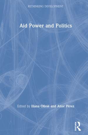 Aid Power and Politics de Iliana Olivié