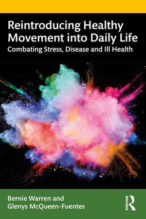 Reintroducing Healthy Movement into Daily Life: Combating Stress, Disease and Ill Health de Bernie Warren