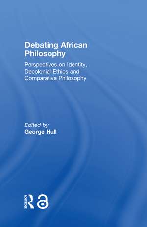 Debating African Philosophy: Perspectives on Identity, Decolonial Ethics and Comparative Philosophy de George Hull