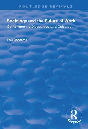 Sociology and the Future of Work: Contemporary Discourses and Debates de Paul Ransome