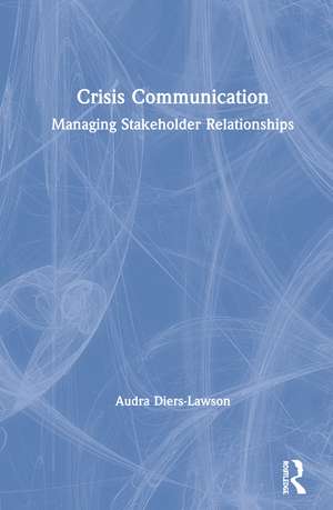 Crisis Communication: Managing Stakeholder Relationships de Audra Diers-Lawson