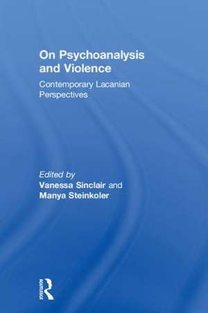 On Psychoanalysis and Violence: Contemporary Lacanian Perspectives de Vanessa Sinclair