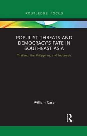 Populist Threats and Democracy’s Fate in Southeast Asia: Thailand, the Philippines, and Indonesia de William Case