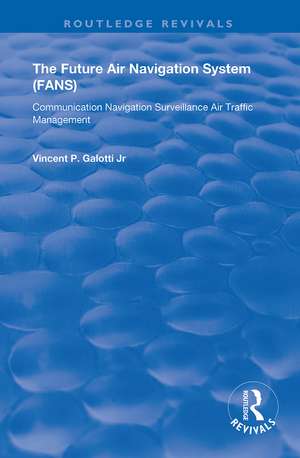 The Future Air Navigation System (FANS): Communications, Navigation, Surveillance – Air Traffic Management (CNS/ATM) de Vincent P. Galotti