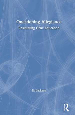 Questioning Allegiance: Resituating Civic Education de Liz Jackson