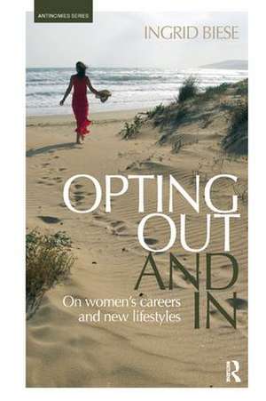 Opting Out and In: On Women’s Careers and New Lifestyles de Ingrid Biese