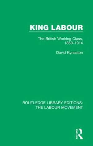 King Labour: The British Working Class, 1850-1914 de David Kynaston