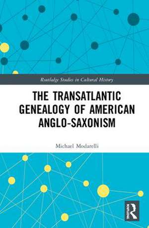 The Transatlantic Genealogy of American Anglo-Saxonism de Michael Modarelli