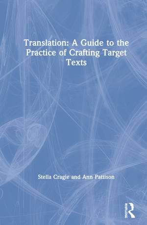 Translation: A Guide to the Practice of Crafting Target Texts de Stella Cragie