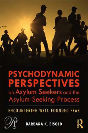 Psychodynamic Perspectives on Asylum Seekers and the Asylum-Seeking Process: Encountering Well-Founded Fear de Barbara K. Eisold