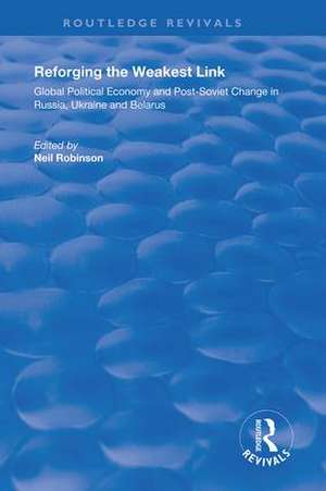 Reforging the Weakest Link: Global Political Economy and Post-Soviet Change in Russia, Ukraine and Belarus de Neil Robinson