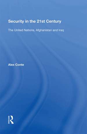 Security in the 21st Century: The United Nations, Afghanistan and Iraq de Alex Conte