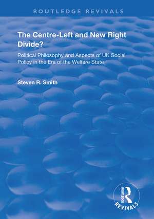 The Centre-left and New Right Divide?: Political Philosophy and Aspects of UK Social Policy in the Era of the Welfare State de Steven R. Smith