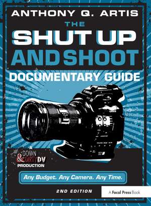 The Shut Up and Shoot Documentary Guide: A Down & Dirty DV Production de Anthony Artis