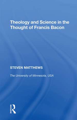 Theology and Science in the Thought of Francis Bacon de Steven Matthews