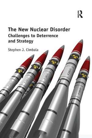 The New Nuclear Disorder: Challenges to Deterrence and Strategy de Stephen J. Cimbala