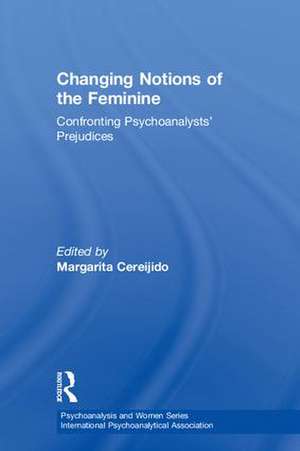 Changing Notions of the Feminine: Confronting Psychoanalysts' Prejudices de Margarita Cereijido