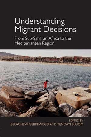 Understanding Migrant Decisions: From Sub-Saharan Africa to the Mediterranean Region de Belachew Gebrewold