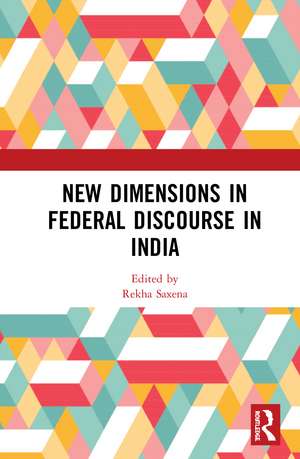 New Dimensions in Federal Discourse in India de Rekha Saxena