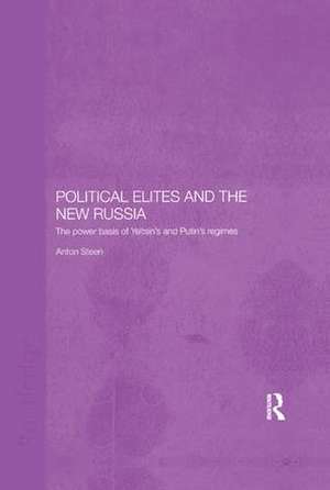 Political Elites and the New Russia: The Power Basis of Yeltsin's and Putin's Regimes de Anton Steen