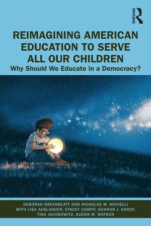 Reimagining American Education to Serve All Our Children: Why Should We Educate in a Democracy? de Deborah Greenblatt