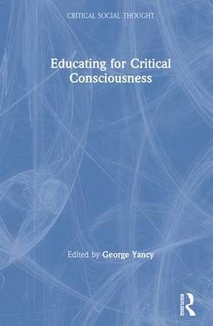 Educating for Critical Consciousness de George Yancy