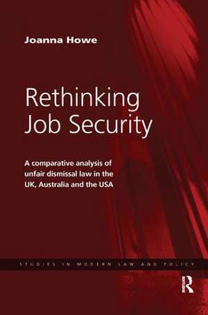 Rethinking Job Security: A Comparative Analysis of Unfair Dismissal Law in the UK, Australia and the USA de Joanna Howe