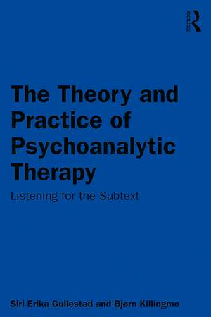 The Theory and Practice of Psychoanalytic Therapy: Listening for the Subtext de Siri Gullestad