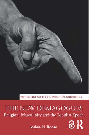 The New Demagogues: Religion, Masculinity and the Populist Epoch de Joshua M. Roose