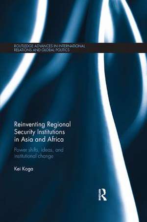 Reinventing Regional Security Institutions in Asia and Africa: Power shifts, ideas, and institutional change de Kei Koga