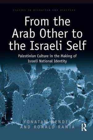 From the Arab Other to the Israeli Self: Palestinian Culture in the Making of Israeli National Identity de Yonatan Mendel