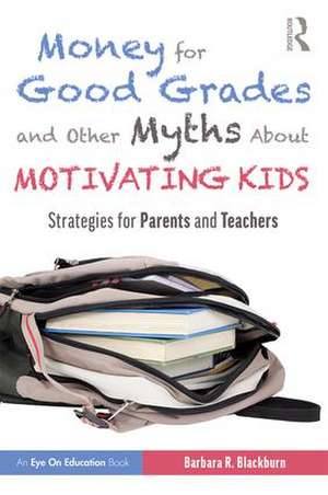 Money for Good Grades and Other Myths About Motivating Kids: Strategies for Parents and Teachers de Barbara R. Blackburn