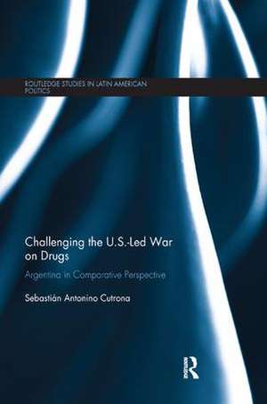 Challenging the U.S.-Led War on Drugs: Argentina in Comparative Perspective de Sebastián Antonino Cutrona