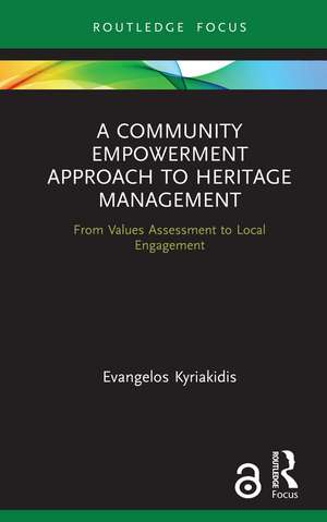 A Community Empowerment Approach to Heritage Management: From Values Assessment to Local Engagement de Evangelos Kyriakidis